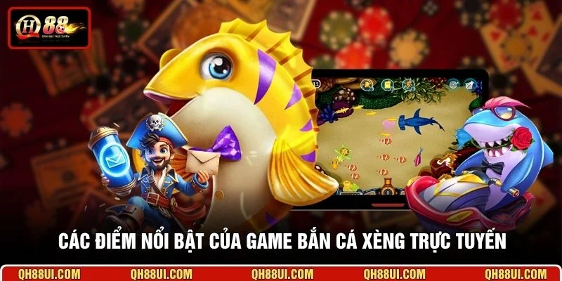 Các điểm nổi bật của game bắn cá xèng trực tuyến