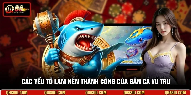 Các yếu tố làm nên thành công của Bắn Cá Vũ Trụ
