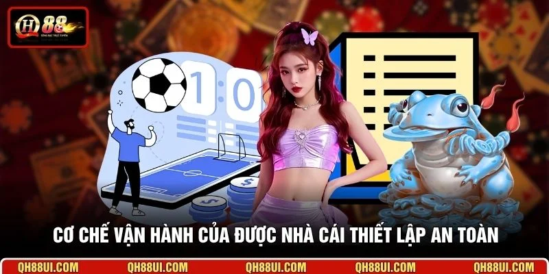 Cơ chế vận hành của được nhà cái thiết lập an toàn 