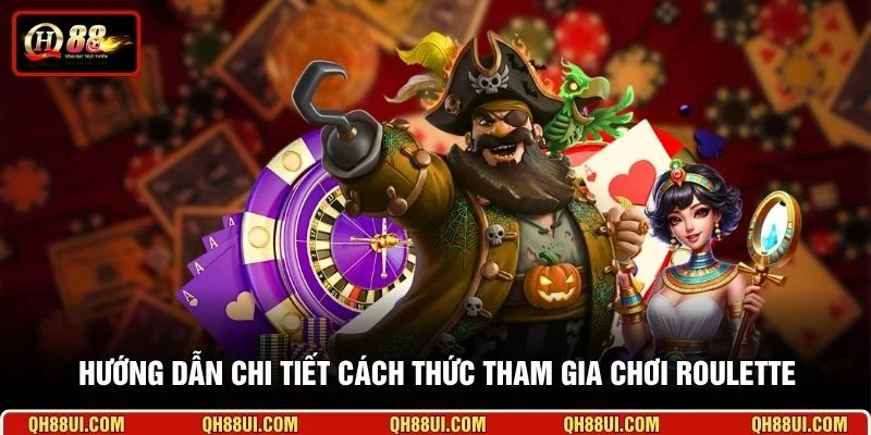 Hướng dẫn chi tiết cách thức tham gia chơi Roulette