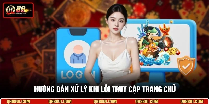 Hướng dẫn xử lý khi lỗi truy cập trang chủ