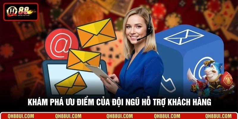 Khám phá ưu điểm của đội ngũ hỗ trợ khách hàng