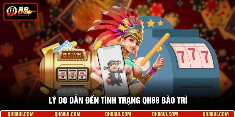 Lý do dẫn đến tình trạng QH88 bảo trì