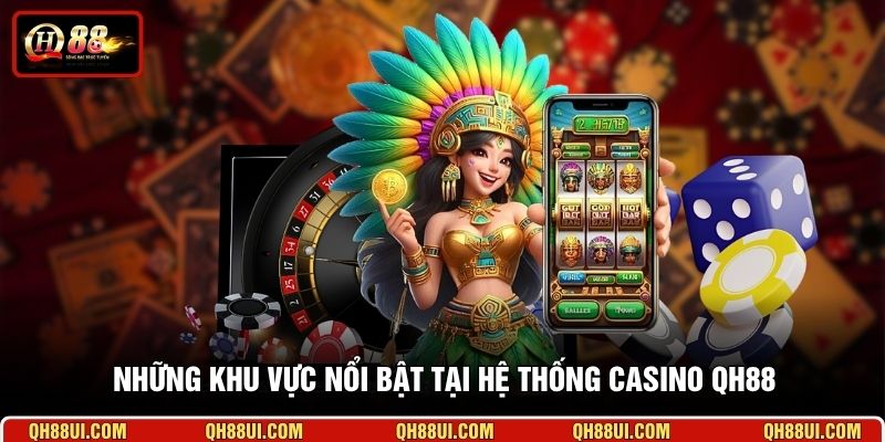 Những khu vực nổi bật tại hệ thống Casino QH88