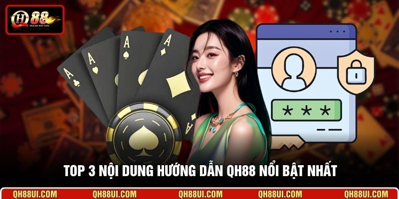 Top 3 nội dung hướng dẫn QH88 nổi bật nhất