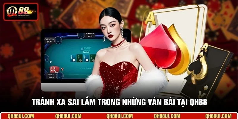 Tránh xa sai lầm trong những ván bài tại QH88