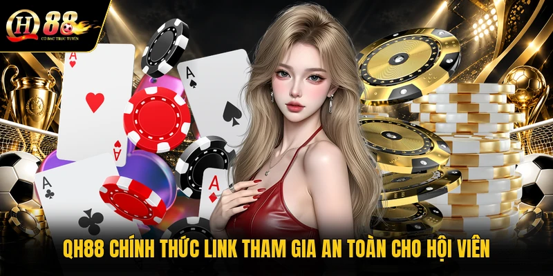qh88-chinh-thuc-link-tham-gia-an-toan-cho-hoi-vien